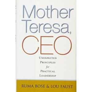 Mother Teresa, CEO: Unexpected Principles for Practical Leadership (BK Business)
