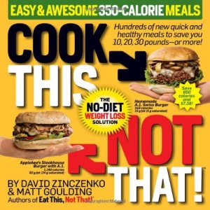 Cook This, Not That! Easy & Awesome 350-Calorie Meals: The No-Diet Weight Loss Solution