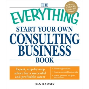 The Everything Start Your Own Consulting Business Book: Expert, Step-by-Step Advice for a Successful and Profitable Career