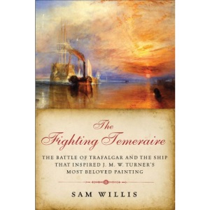 The Fighting Temeraire: The Battle of Trafalgar and the Ship That Inspired J. M. W. Turner's Most Beloved Painting (The Hearts of Oak Trilogy)