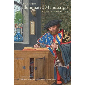 Understanding Illuminated Manuscripts, 2nd edition (Looking at Series) – A Guide to Technical Terms: A Guide to Technical Terms, Revised Edition (Getty Publications –)