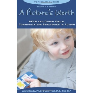Pictures Worth: PECS & Other Visual Communication Strategies in Autism -- 2nd Edition (Topics in Autism)