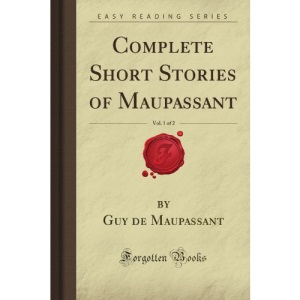 Complete Short Stories of Maupassant, Vol. 1 of 2 (Forgotten Books)