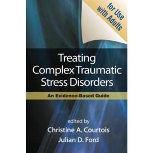 Treating Complex Traumatic Stress Disorders in Adults, First Edition: Scientific Foundations and Therapeutic Models