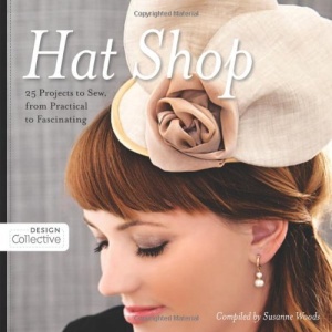 Hat Shop: 25 Projects to Sew, from Practical to Fascinating (Design Collective)