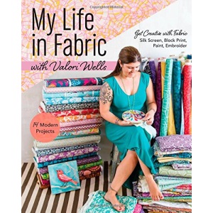 My Life in Fabric: Silk Screen, Block Print, Paint, Embroider