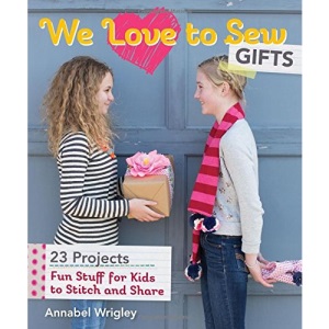 We Love to Sew: Gifts: Fun Stuff for Kids to Stitch and Share