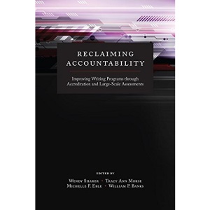 Reclaiming Accountability: Improving Writing Programs Through Accreditation and Large-scale Assessments