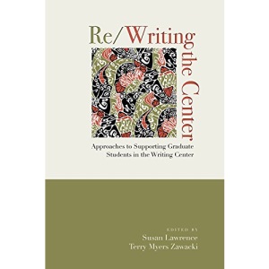 Re/Writing the Center: Approaches to Supporting Graduate Students in the Writing Center