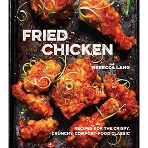 Fried Chicken: 50 Recipes for the Crispy, Crunchy, Comfort-Food Classic: Recipes for the Crispy, Crunchy, Comfort-Food Classic [A Cookbook]