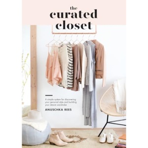Curated Closet: A Simple System for Discovering Your Personal Style and Building the Perfect Wardrobe: A Simple System for Discovering Your Personal Style and Building Your Dream Wardrobe