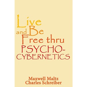 Live and Be Free Thru Psycho-Cybernetics