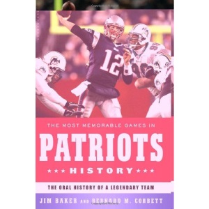 The Most Memorable Games in Patriots History: The Oral History of a Legendary Team
