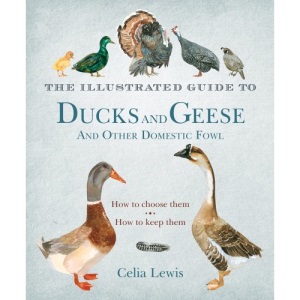 The Illustrated Guide to Ducks and Geese and Other Domestic Fowl: How to Choose Them. How to Keep Them.