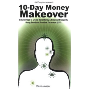 10-Day Money Makeover - Simple Steps to Create More Money and Financial Prosperity Using Emotional Freedom Technique (EFT) (BoldThoughts.Com Presents)