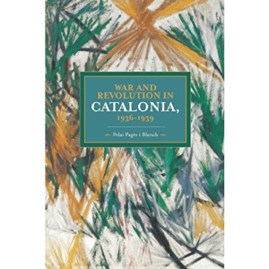 War and Revolution in Catalonia, 1936-1939 : Historical Materialism, Volume 58