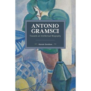Antonio Gramsci Towards an Intellectual Biography (Historical Materialism)