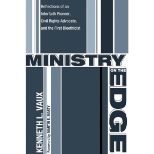 Ministry on the Edge: Reflections of an Interfaith Pioneer, Civil Rights Advocate, and the First Bioethicist