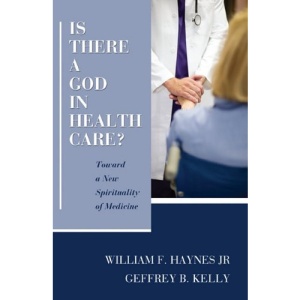 Is There a God in Health Care?: Toward a New Spirituality of Medicine