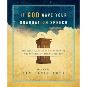 If God Gave Your Graduation Speech: Unforgettable Words of Widsom from the One Who Knows Everything about You