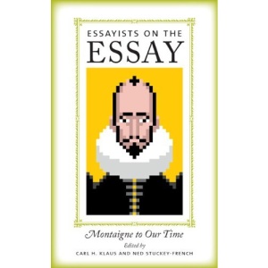Essayists on the Essay: Montaigne to Our Time