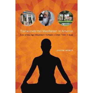 Transcendental Meditation in America: How a New Age Movement Remade a Small Town in Iowa (Iowa and the Midwest Experience)