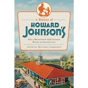 A History of Howard Johnson's: How a Massachusetts Soda Fountain Became an American Icon (American Palate)