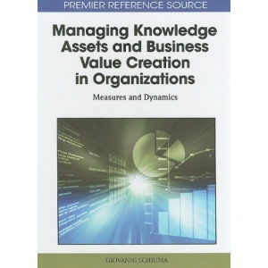 Managing Knowledge Assets and Business Value Creation in Organizations: Measures and Dynamics (Premier Reference Source)