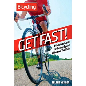 Get Fast! (Bicycling): A Complete Guide to Gaining Speed Wherever You Ride