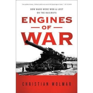Engines of War: How Wars Were Won & Lost on the Railways