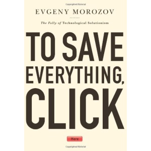 To Save Everything, Click Here: The Folly of Technological Solutionism