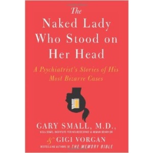 The Naked Lady Who Stood on Her Head: A Psychiatrist's Stories of His Most Bizarre Cases