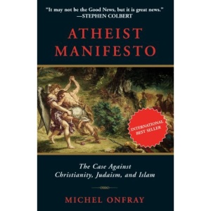 Atheist Manifesto: The Case Against Christianity, Judaism, and Islam