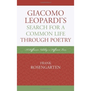 Giacomo Leopardi's Search for a Common Life Through Poetry: A Different Nobility, A Different Love (Fairleigh Dickinson University Press Series in Italian Studies)