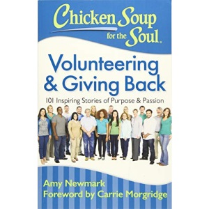 Chicken Soup for the Soul: Volunteering and Giving Back: 101 Inspiring Stories About Purpose and Passion: 101 Inspiring Stories of Purpose and Passion