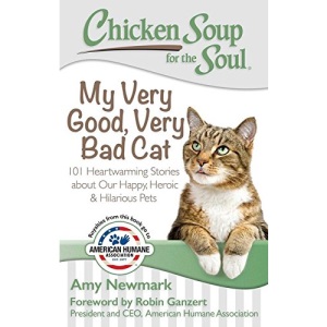 Chicken Soup for the Soul: My Very Good, Very Bad Cat: 101 Heartwarming Stories about Our Happy, Heroic & Hilarious Pets