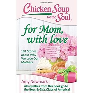 Chicken Soup for the Soul: for Mom, with Love: 101 Stories About Why We Love Our Mothers
