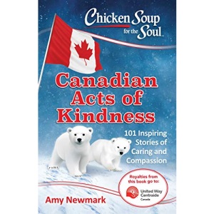 Chicken Soup for the Soul: Canadian Acts of Kindness: 101 Stories of Caring and Compassion
