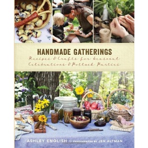 Handmade Gatherings: Recipes and Crafts for Seasonal Celebrations and Potluck Parties