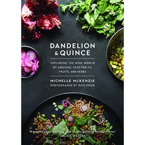 Dandelion and Quince: Exploring the Wide World of Unusual Vegetables, Fruits, and Herbs. with Over 150 Recipes to Satisfy Curious Palates