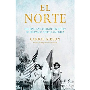 El Norte: The Epic and Forgotten Story of Hispanic North America