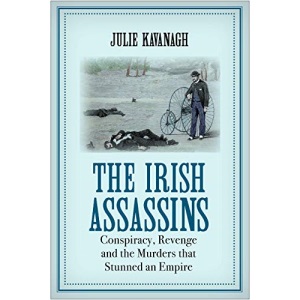 The Irish Assassins: Conspiracy, Revenge and the Murders that Stunned an Empire