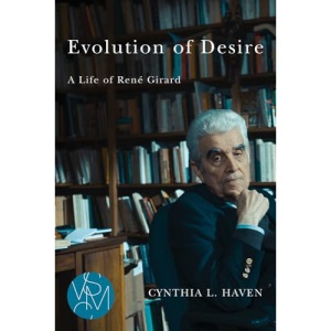 Evolution of Desire: A Life of Rene Girard (Studies in Violence, Mimesis, and Culture)