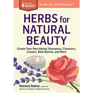 Herbs for Natural Beauty: Create Your Own Herbal Shampoos, Cleansers, Creams, Bath Blends, and More. A Storey BASICS® Title