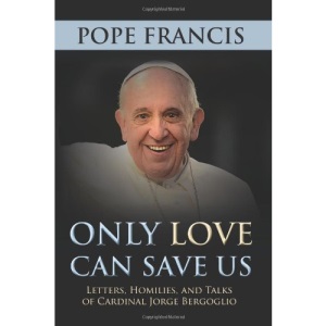 Only Love Can Save Us: Letters, Homilies and Talks