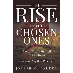The Rise of the Chosen Ones: How to Choose Yourself for Greatness