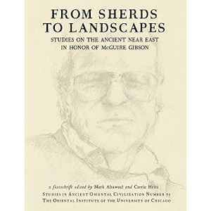 From Sherds to Landscapes: Studies on the Ancient Near East in Honor of McGuire Gibson: 71 (Studies in Ancient Oriental Civilization)