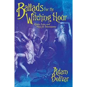 Ballads for the Witching Hour: Rimes, Lays, and Plays for Marionettes