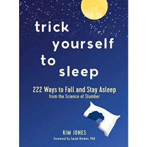 Trick Yourself to Sleep: 222 Ways to Fall and Stay Asleep from the Science of Slumber