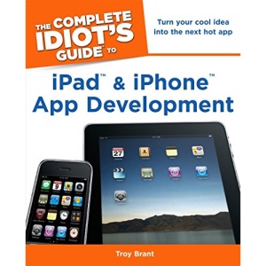 Complete Idiot's Guide to iPad & iPhone App Development: Turn your cool idea into the next hot app (Complete Idiot's Guides (Lifestyle Paperback))
